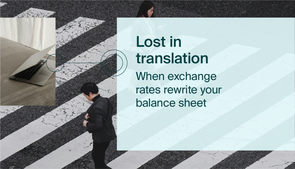 Lost in translation: when FX exchange rates rewrite your balance sheet.