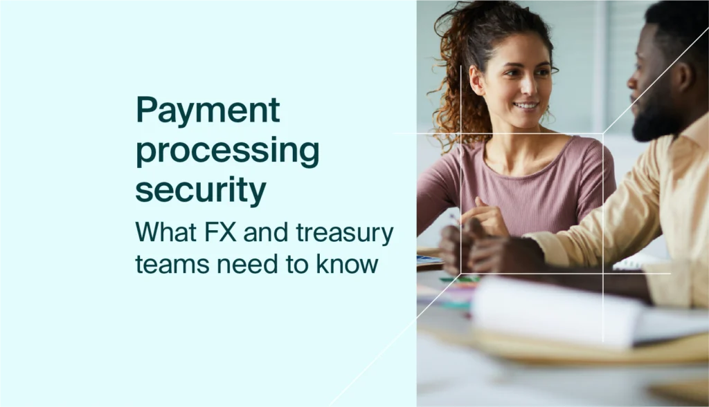 Payment Processing Security: What FX and Treasury Teams Need to Know